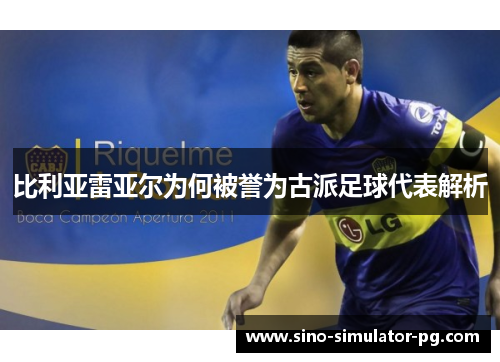 比利亚雷亚尔为何被誉为古派足球代表解析