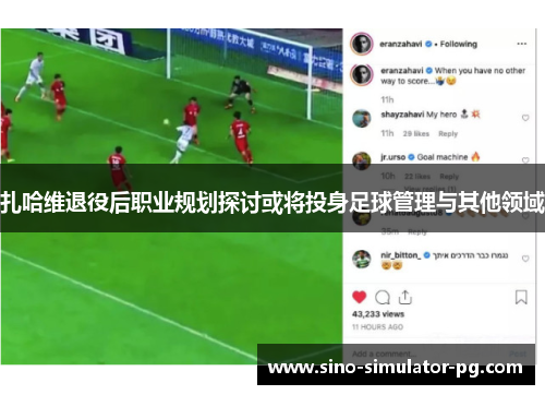 扎哈维退役后职业规划探讨或将投身足球管理与其他领域