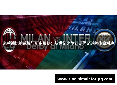 米兰德比的荣耀与历史揭秘：从世纪之争到现代足球的传奇对决