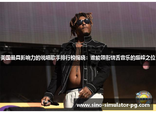 美国最具影响力的说唱歌手排行榜揭晓：谁能领衔饶舌音乐的巅峰之位