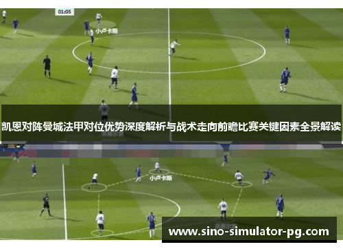 凯恩对阵曼城法甲对位优势深度解析与战术走向前瞻比赛关键因素全景解读 凯恩对阵曼城法甲对位优势深度解析与战术走向前瞻比赛关键因素全景解读